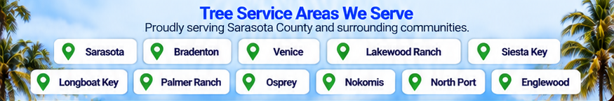 Tree service areas: Sarasota, Bradenton, Venice, Lakewood Ranch, Siesta Key, Longboat Key, Palmer Ranch, Osprey, Nokomis, North Port and Englewood